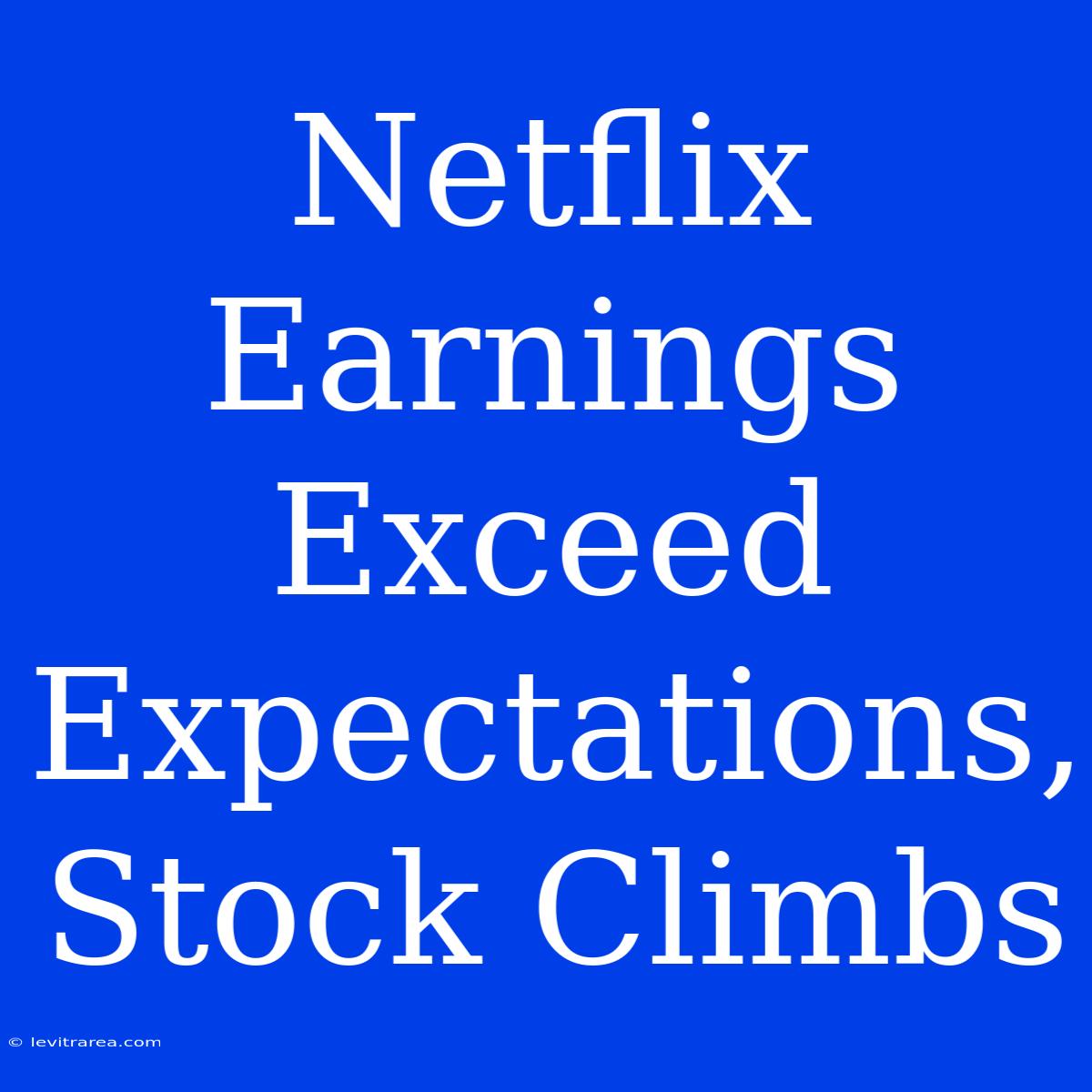 Netflix Earnings Exceed Expectations, Stock Climbs