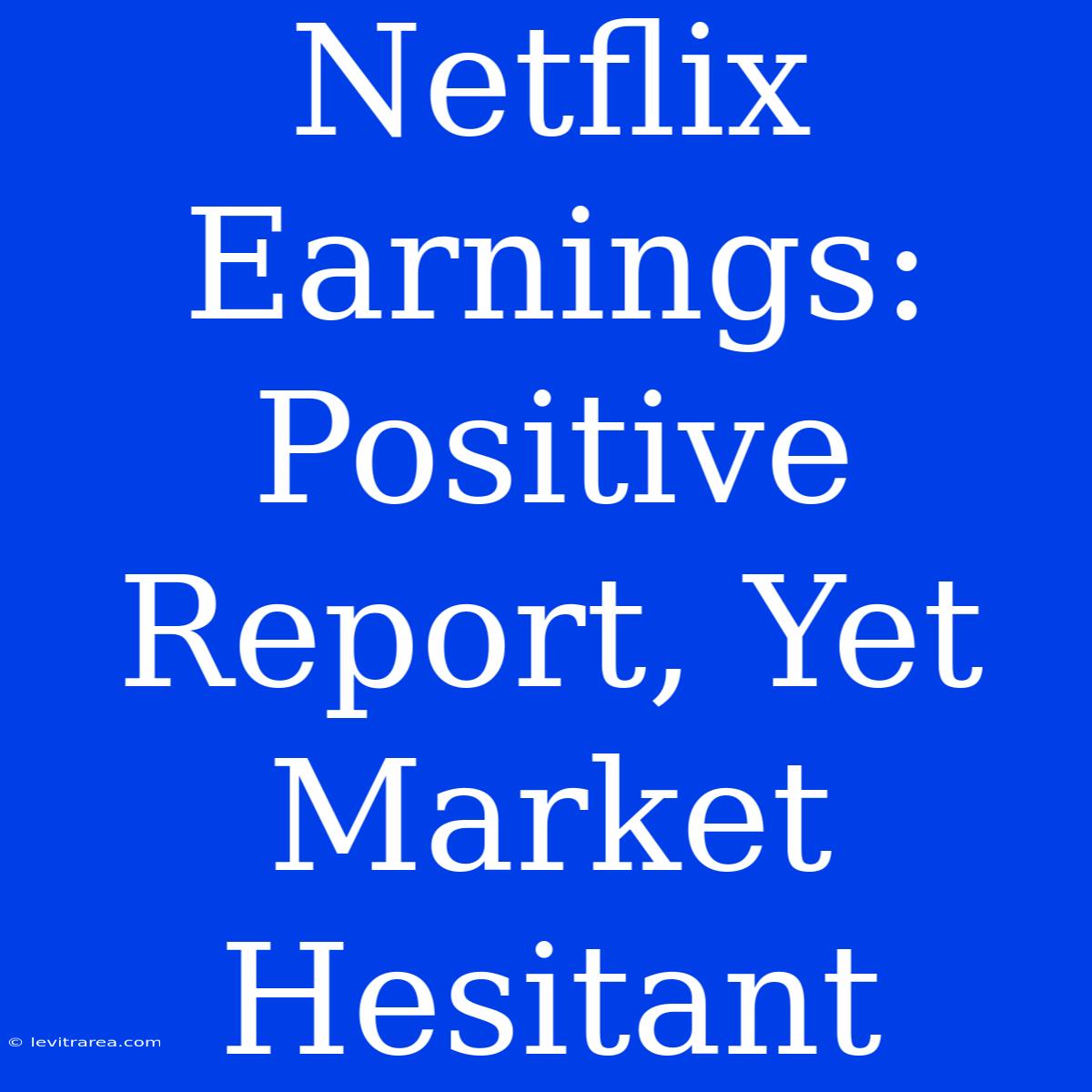 Netflix Earnings: Positive Report, Yet Market Hesitant 