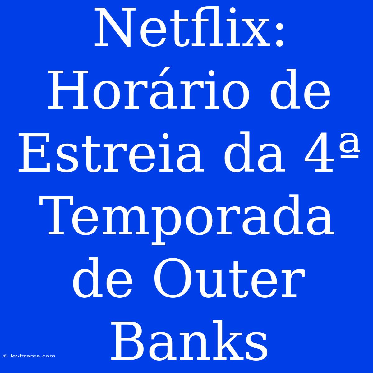 Netflix: Horário De Estreia Da 4ª Temporada De Outer Banks