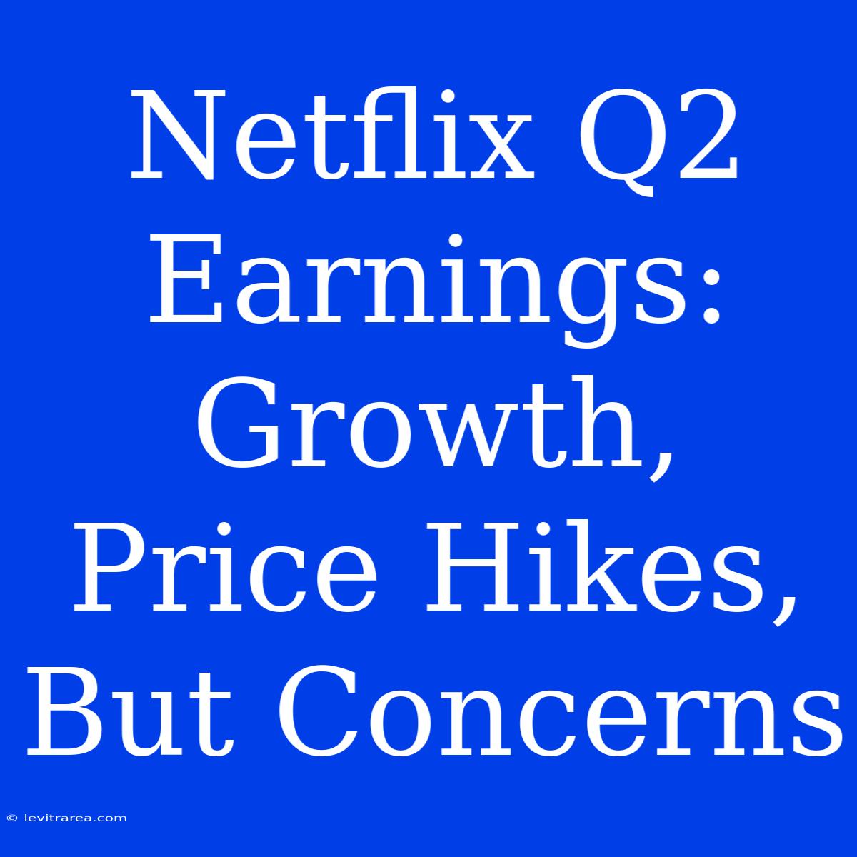 Netflix Q2 Earnings: Growth, Price Hikes, But Concerns