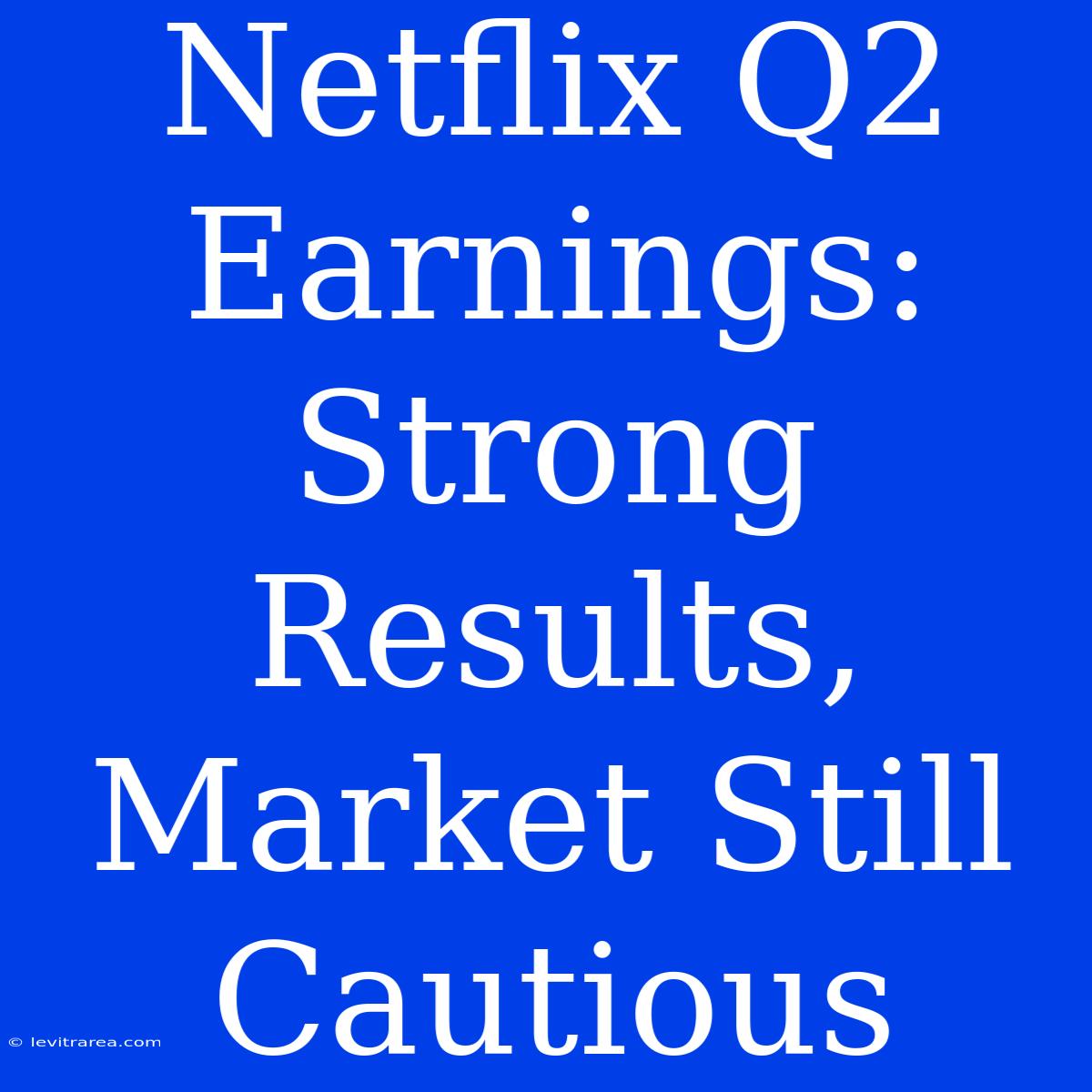 Netflix Q2 Earnings: Strong Results, Market Still Cautious