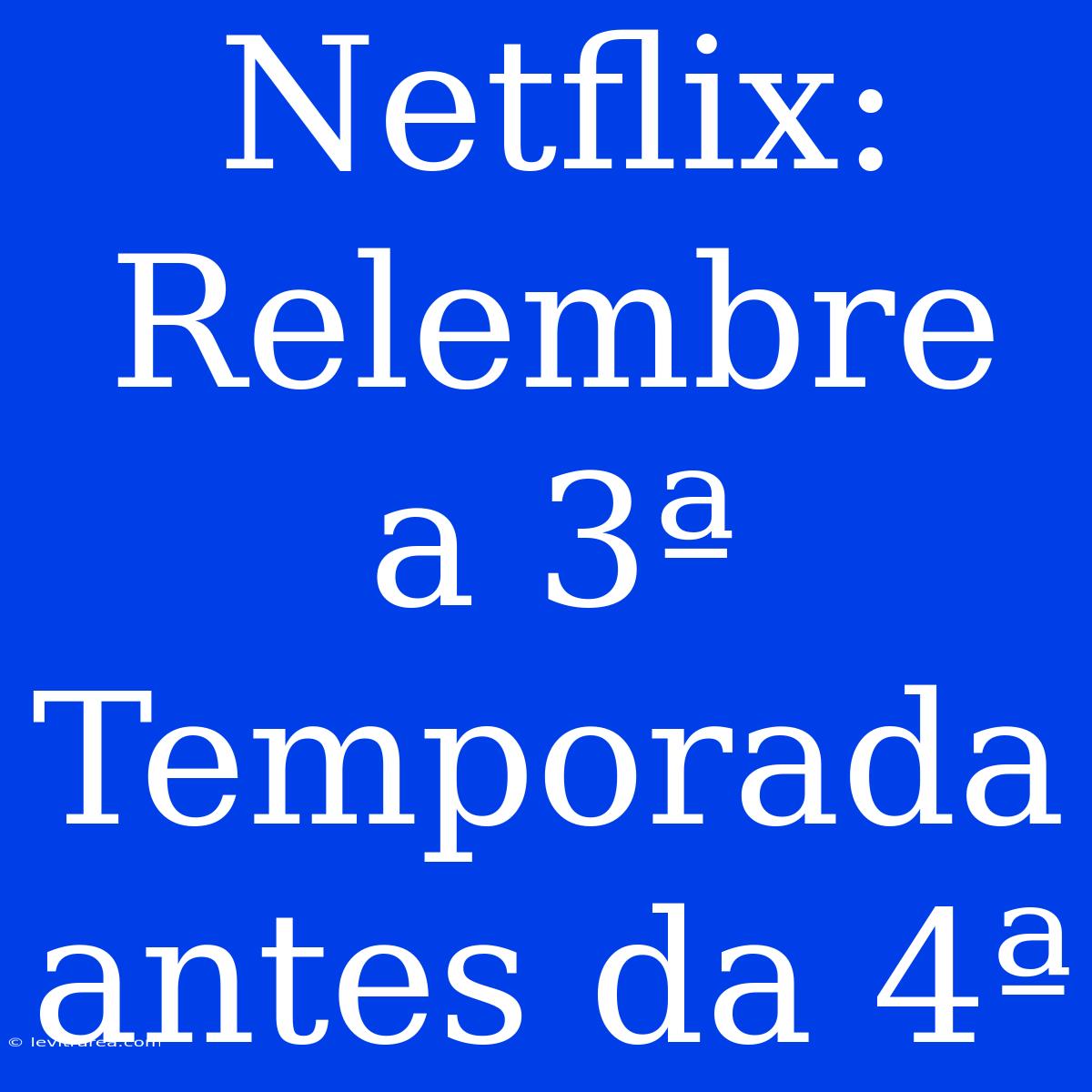 Netflix: Relembre A 3ª Temporada Antes Da 4ª