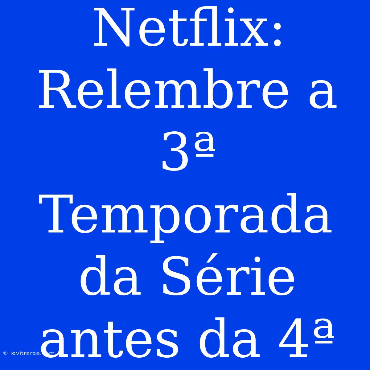 Netflix: Relembre A 3ª Temporada Da Série Antes Da 4ª