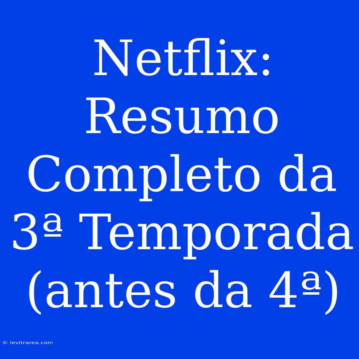 Netflix: Resumo Completo Da 3ª Temporada (antes Da 4ª)