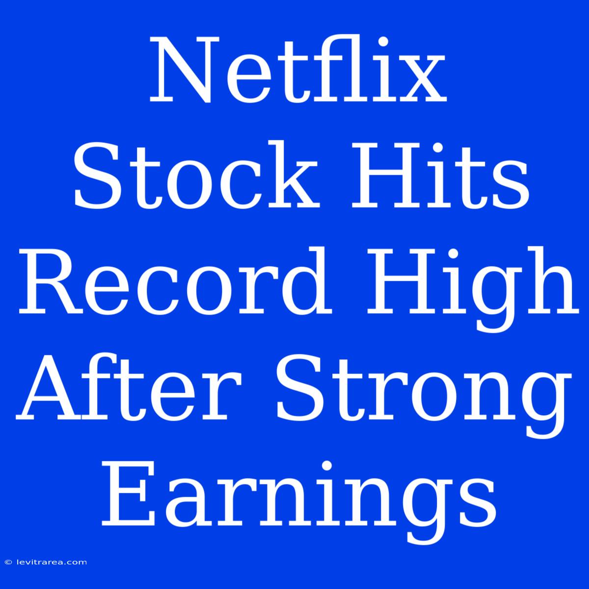 Netflix Stock Hits Record High After Strong Earnings