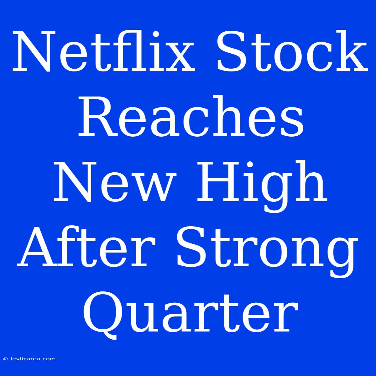 Netflix Stock Reaches New High After Strong Quarter