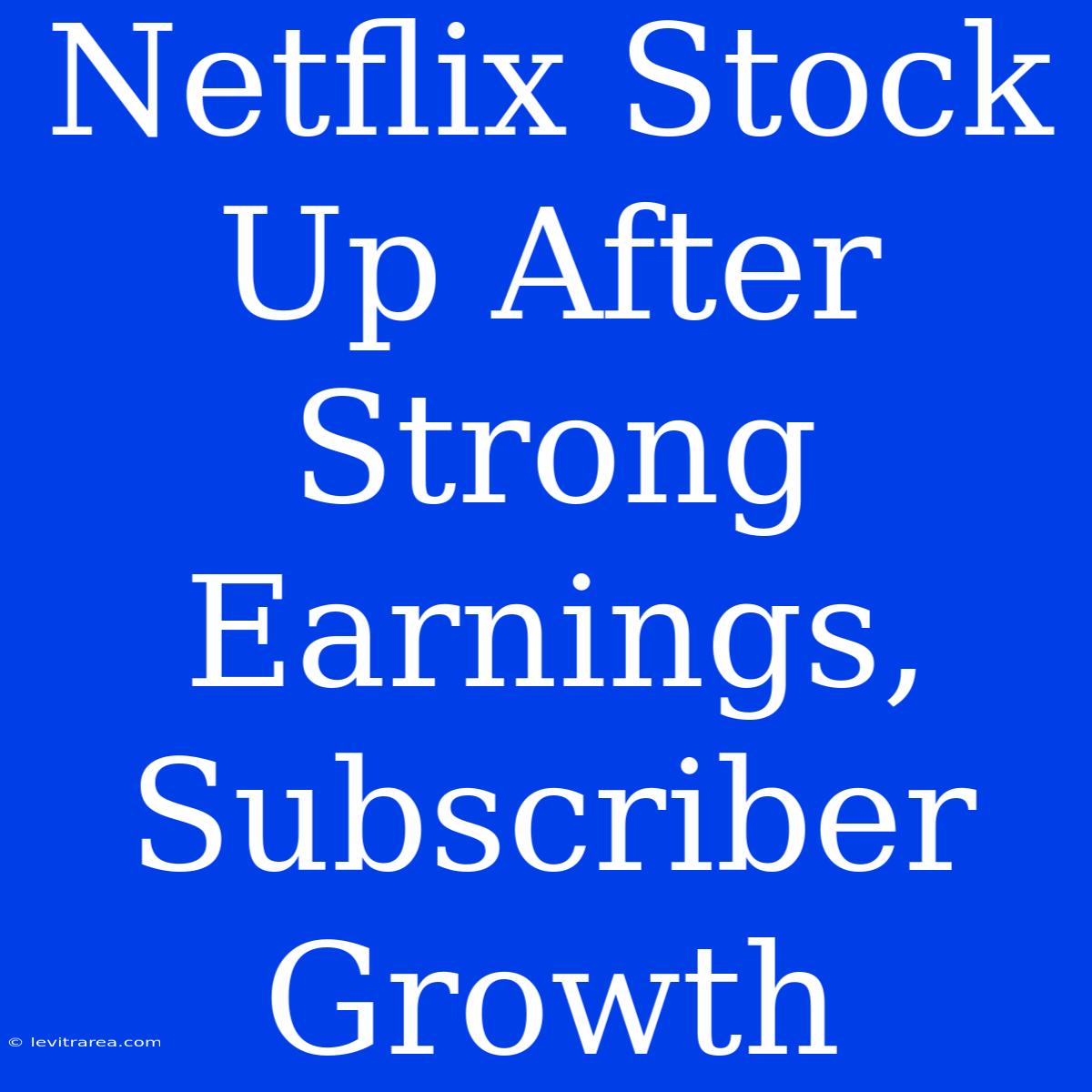 Netflix Stock Up After Strong Earnings, Subscriber Growth