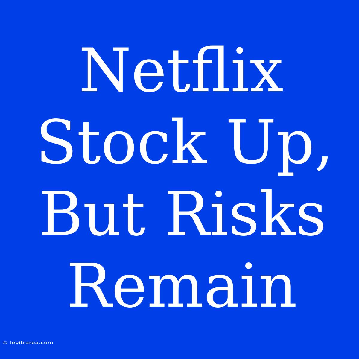 Netflix Stock Up, But Risks Remain