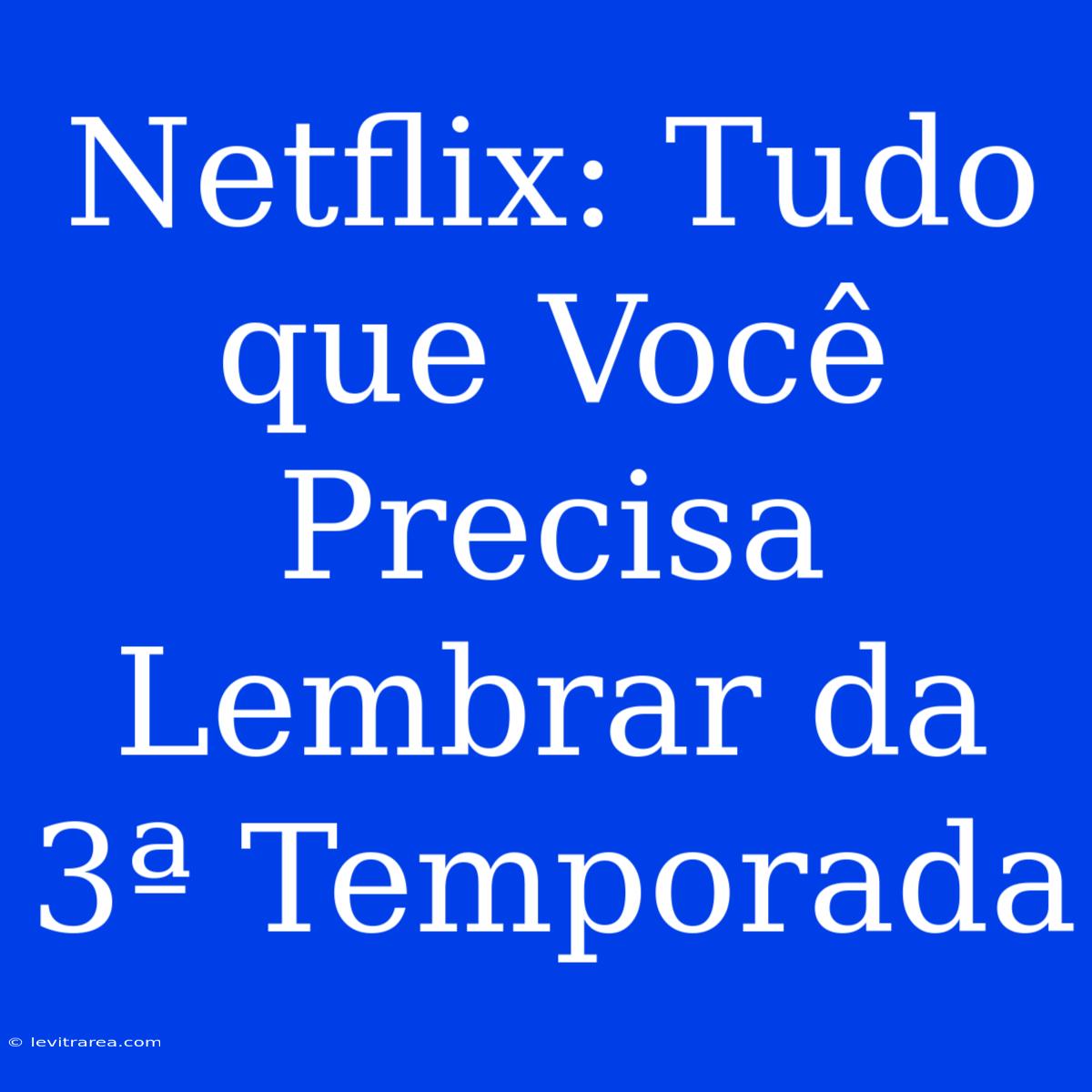 Netflix: Tudo Que Você Precisa Lembrar Da 3ª Temporada