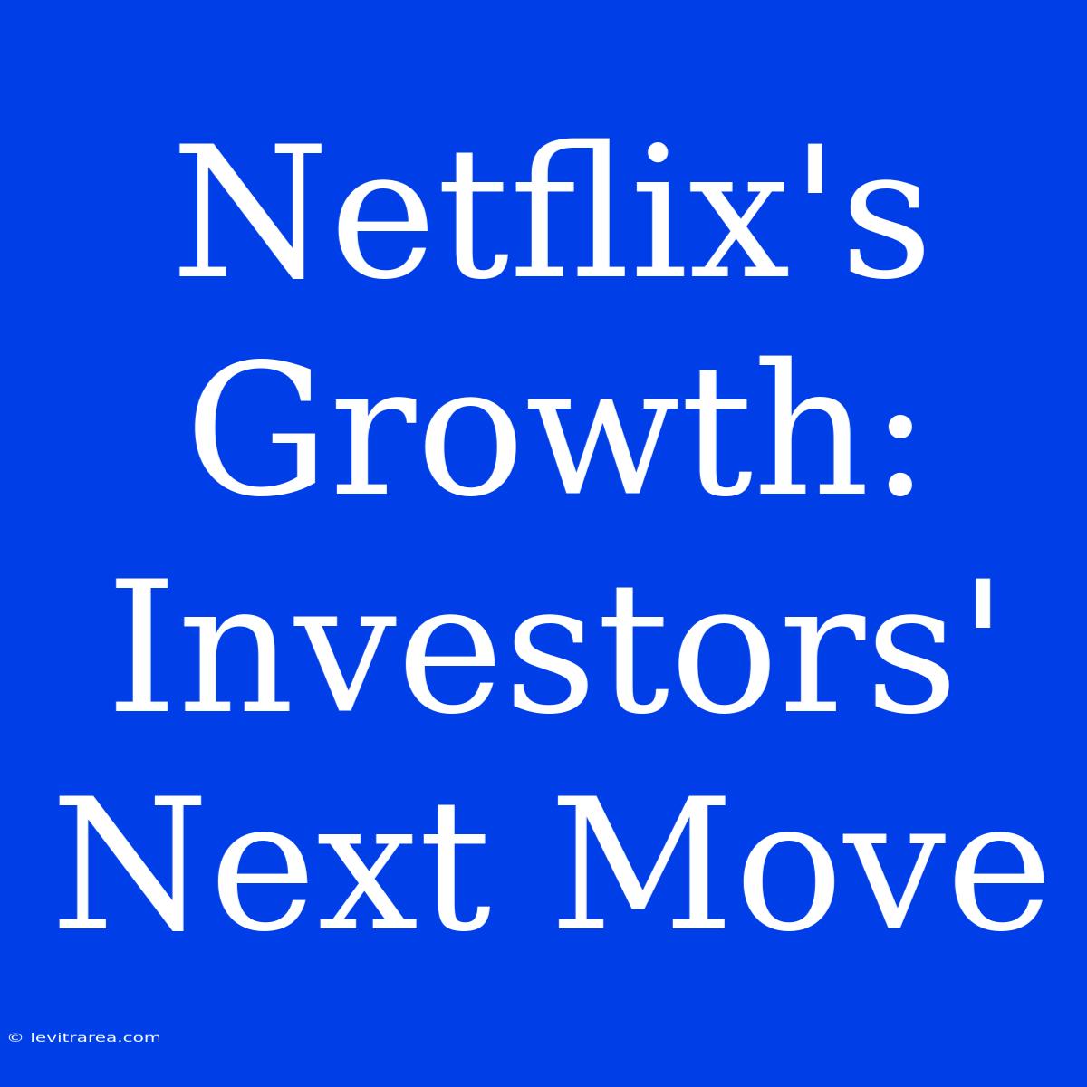 Netflix's Growth: Investors' Next Move