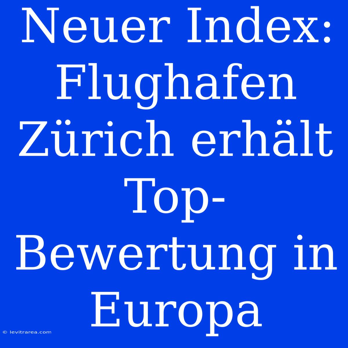 Neuer Index: Flughafen Zürich Erhält Top-Bewertung In Europa