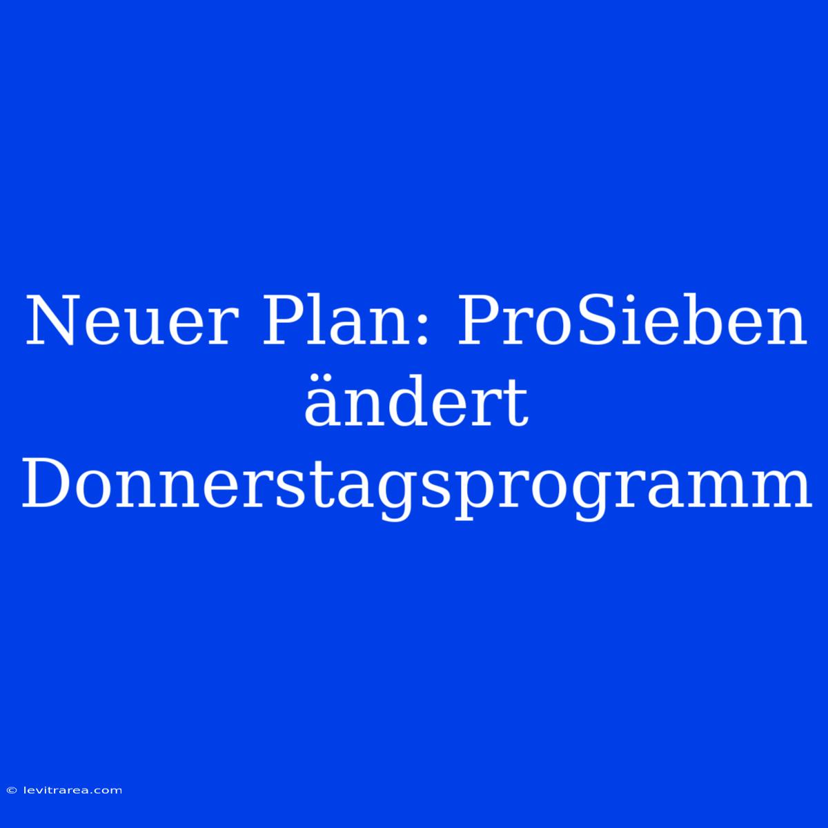 Neuer Plan: ProSieben Ändert Donnerstagsprogramm