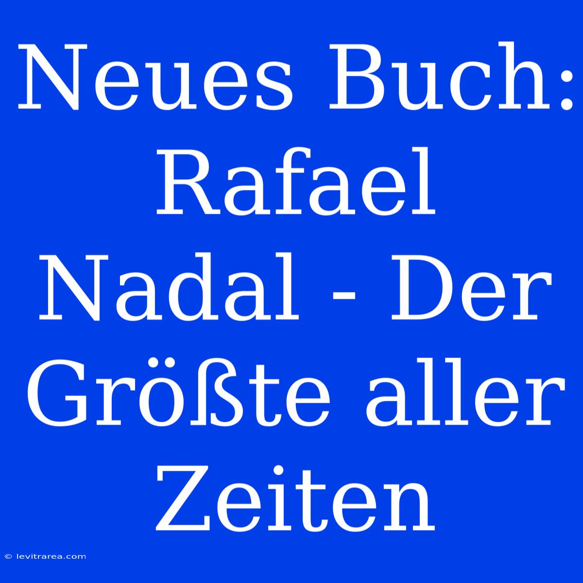 Neues Buch: Rafael Nadal - Der Größte Aller Zeiten