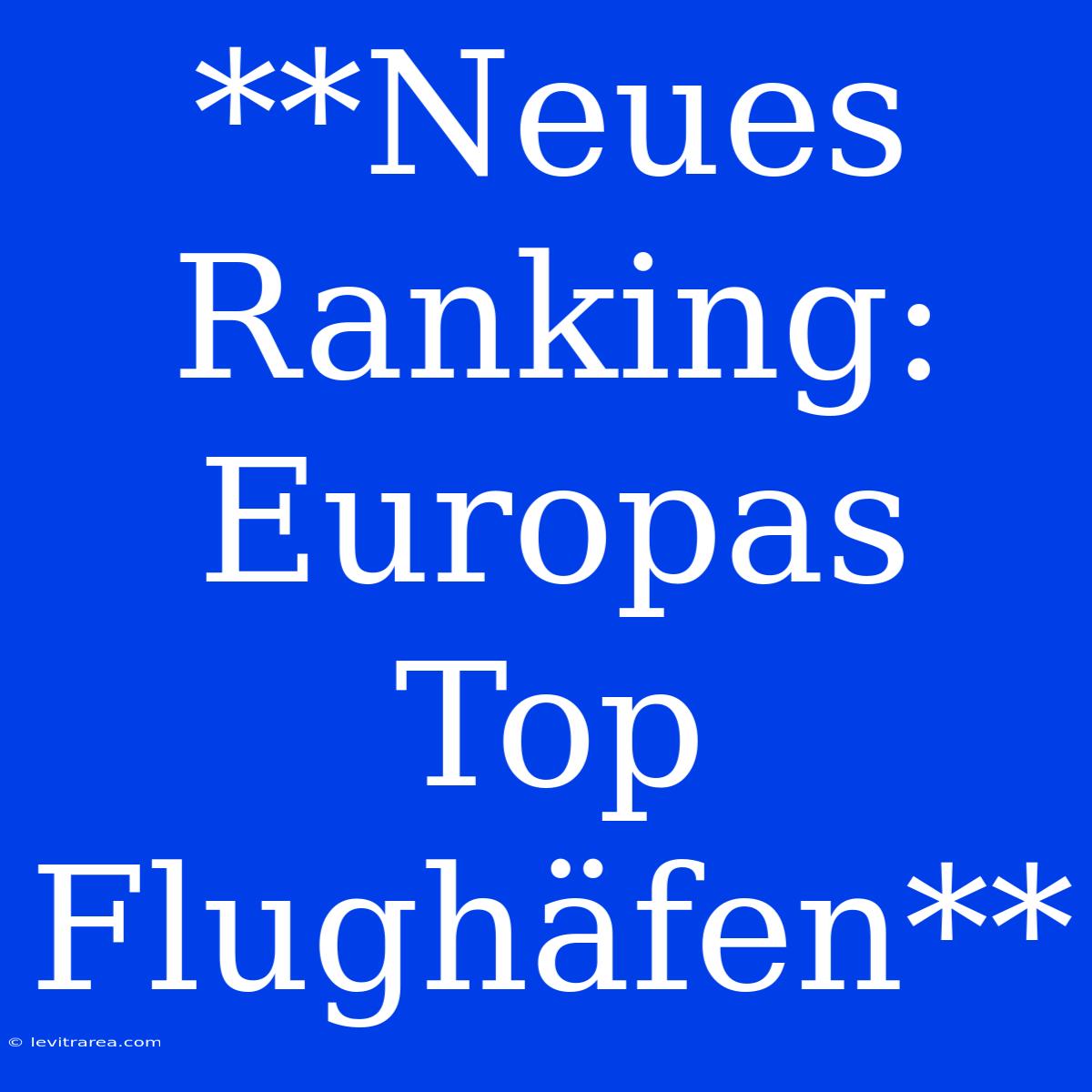 **Neues Ranking: Europas Top Flughäfen**