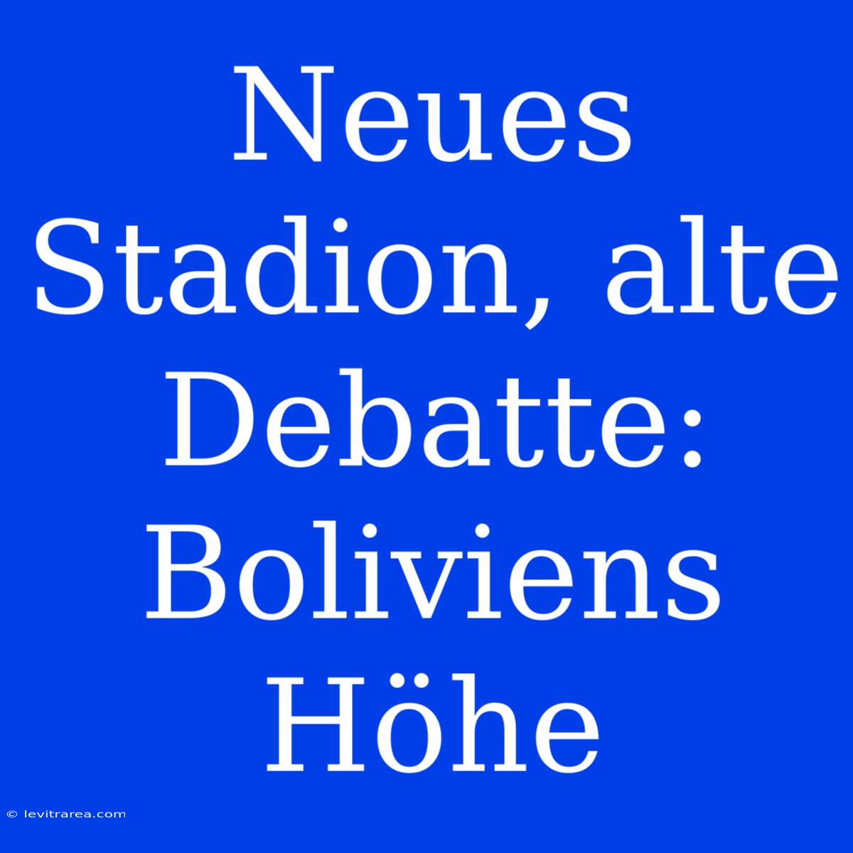 Neues Stadion, Alte Debatte: Boliviens Höhe