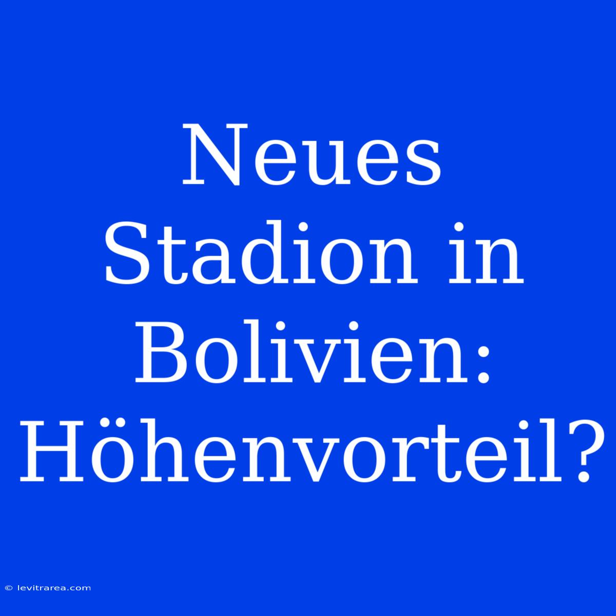 Neues Stadion In Bolivien: Höhenvorteil?