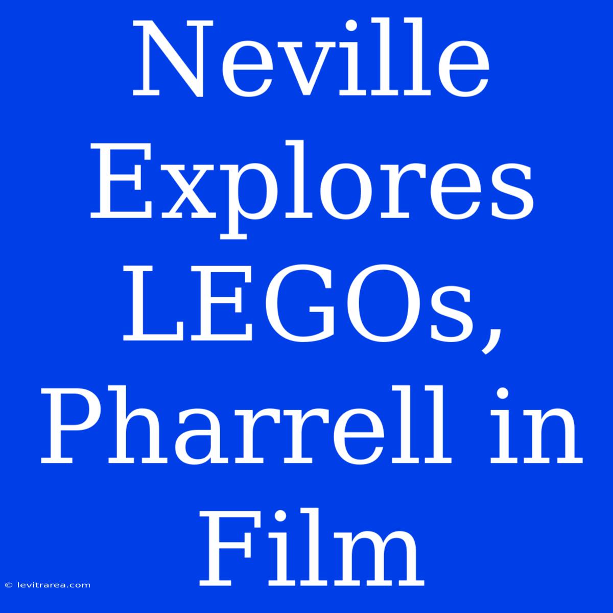 Neville Explores LEGOs, Pharrell In Film