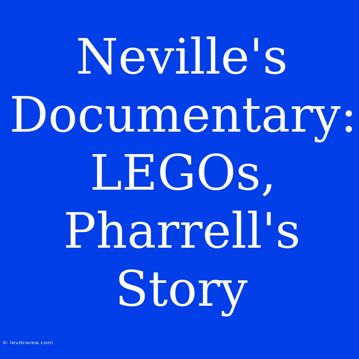 Neville's Documentary: LEGOs, Pharrell's Story 