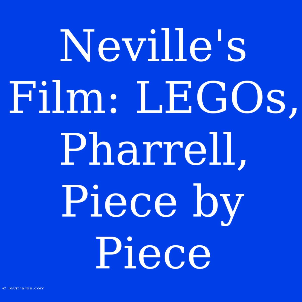 Neville's Film: LEGOs, Pharrell, Piece By Piece