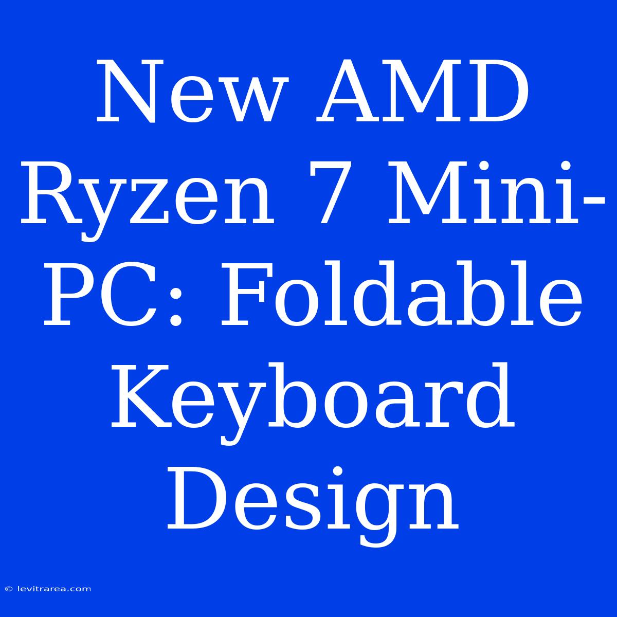 New AMD Ryzen 7 Mini-PC: Foldable Keyboard Design