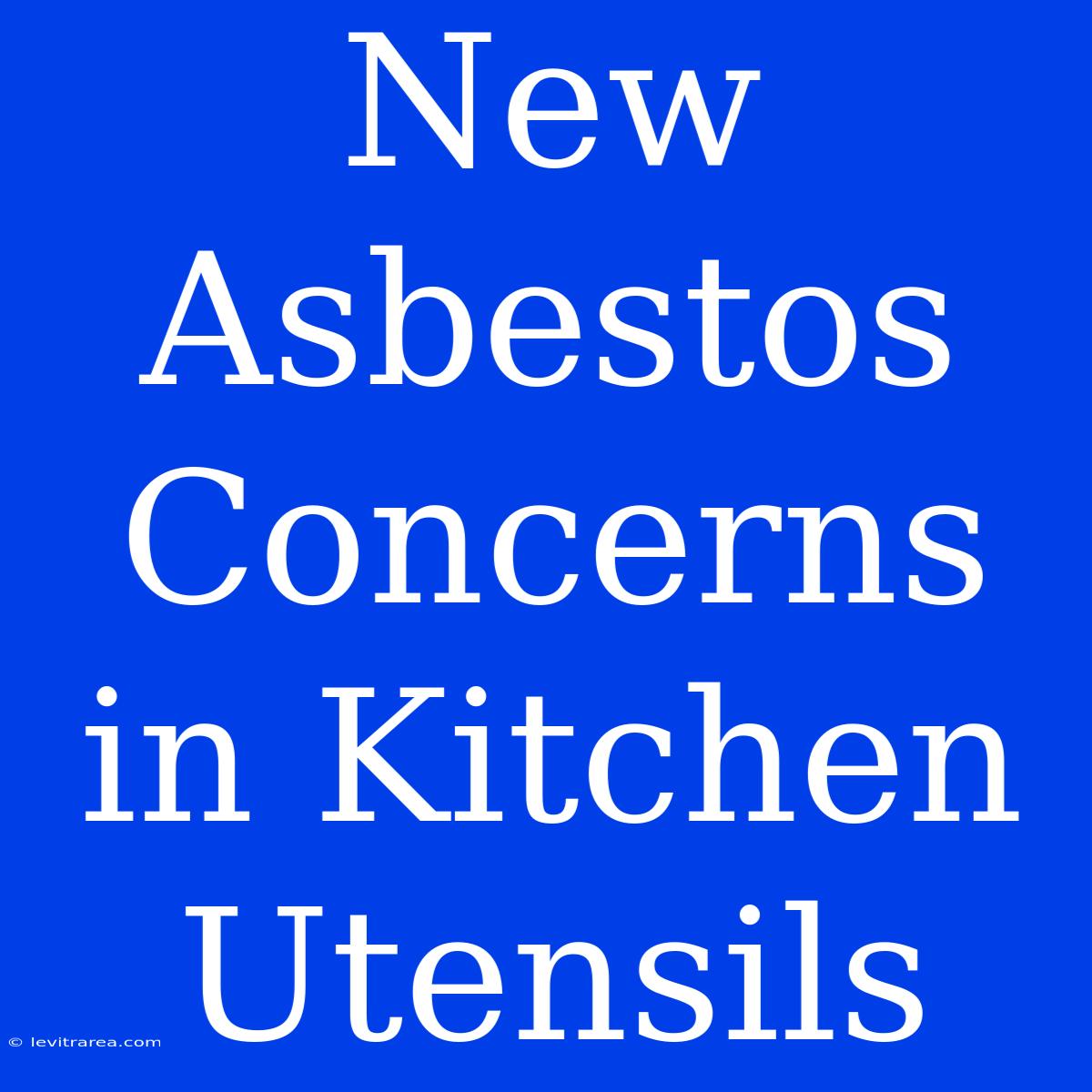 New Asbestos Concerns In Kitchen Utensils