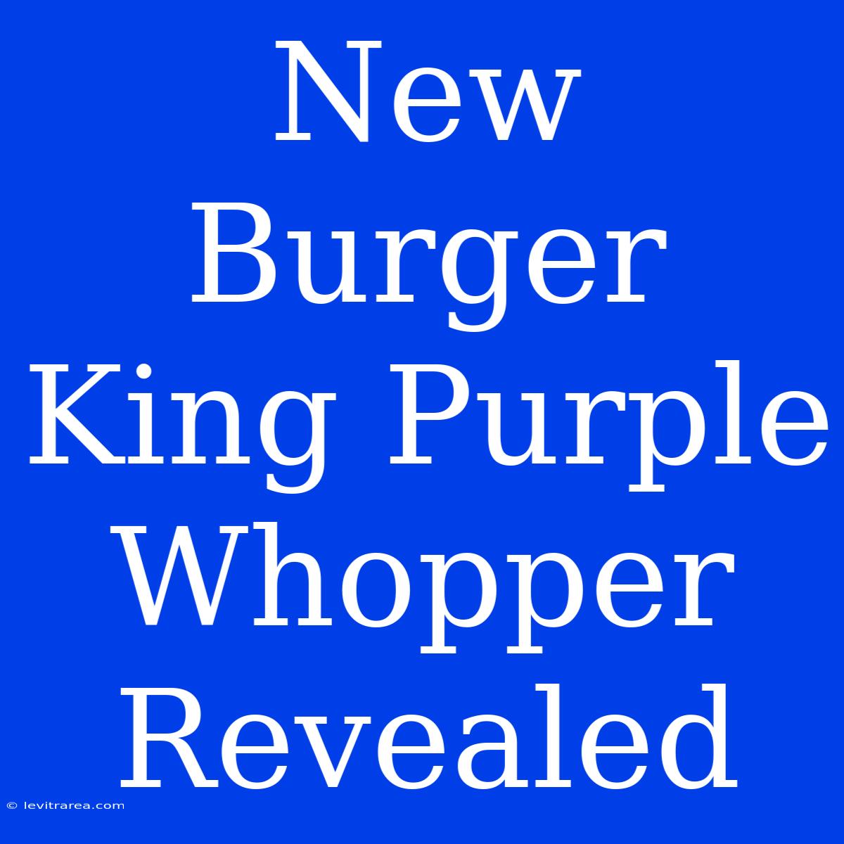 New Burger King Purple Whopper Revealed