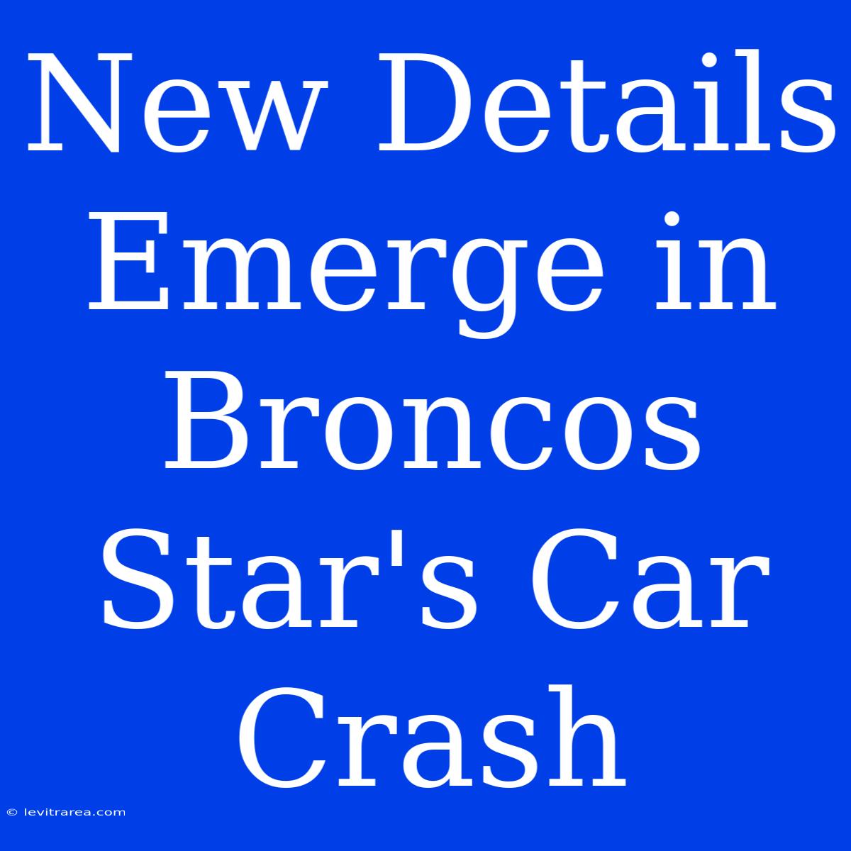 New Details Emerge In Broncos Star's Car Crash