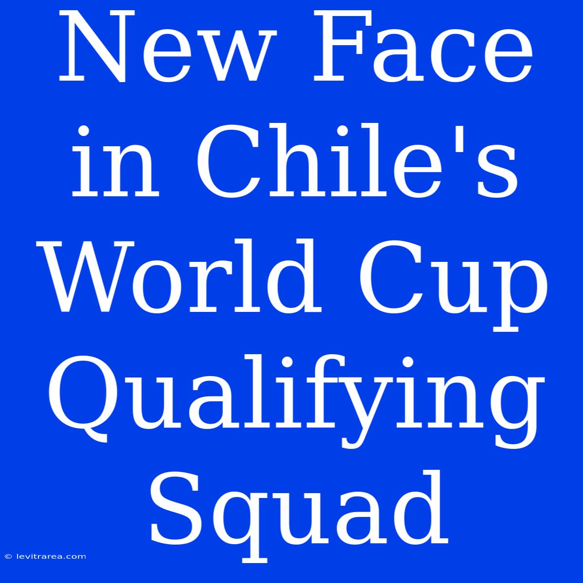 New Face In Chile's World Cup Qualifying Squad