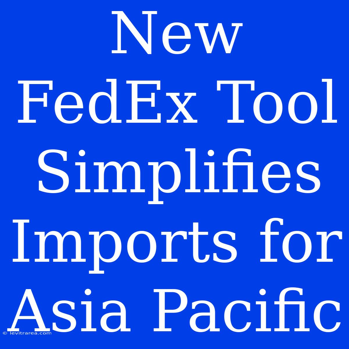 New FedEx Tool Simplifies Imports For Asia Pacific