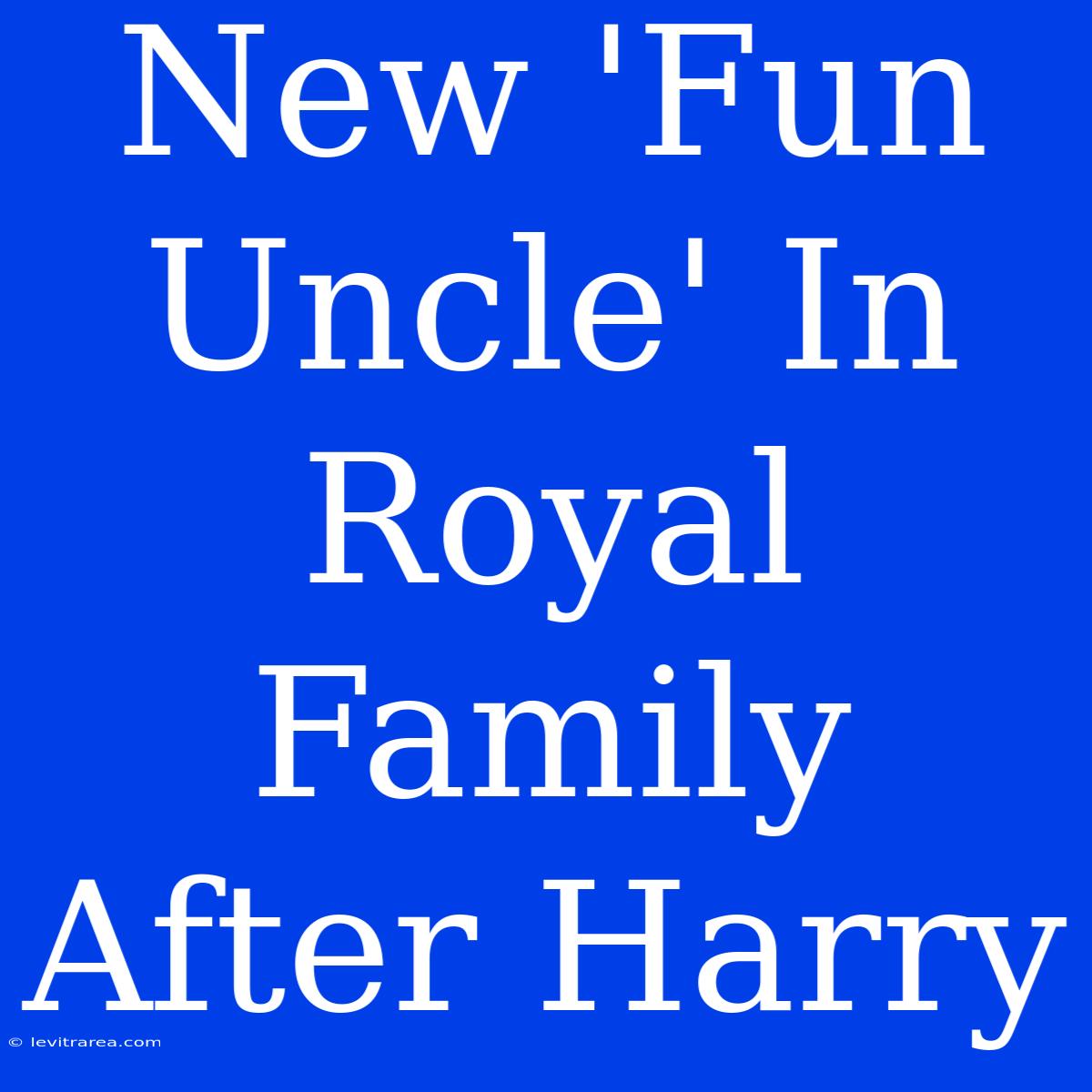 New 'Fun Uncle' In Royal Family After Harry