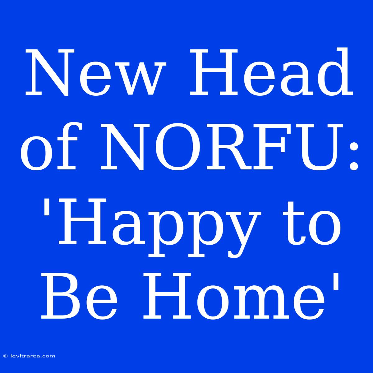 New Head Of NORFU: 'Happy To Be Home'