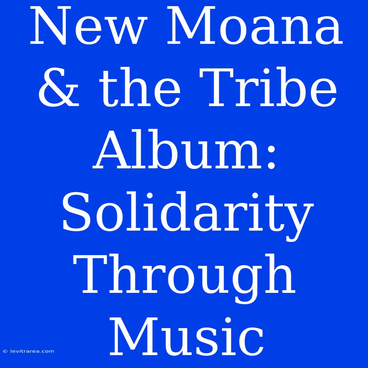 New Moana & The Tribe Album: Solidarity Through Music