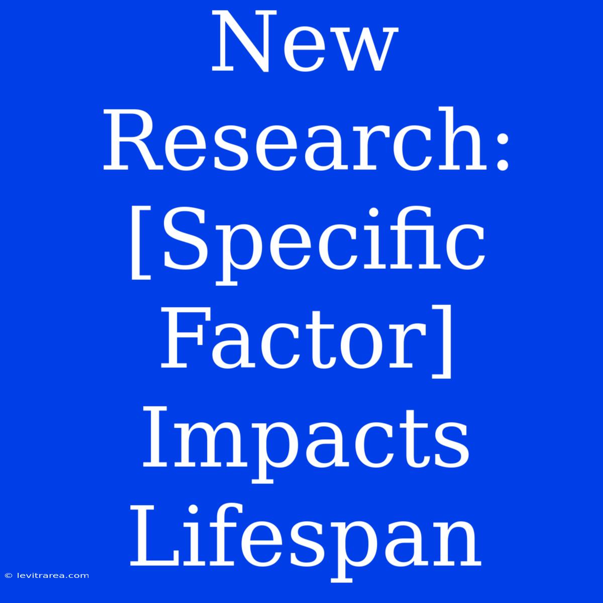 New Research: [Specific Factor] Impacts Lifespan