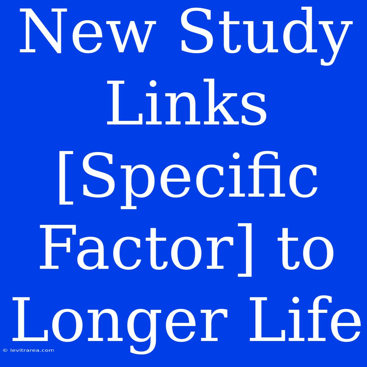 New Study Links [Specific Factor] To Longer Life