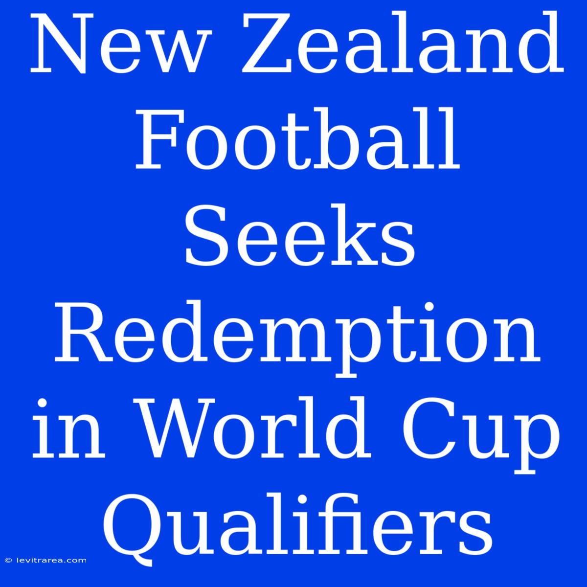 New Zealand Football Seeks Redemption In World Cup Qualifiers