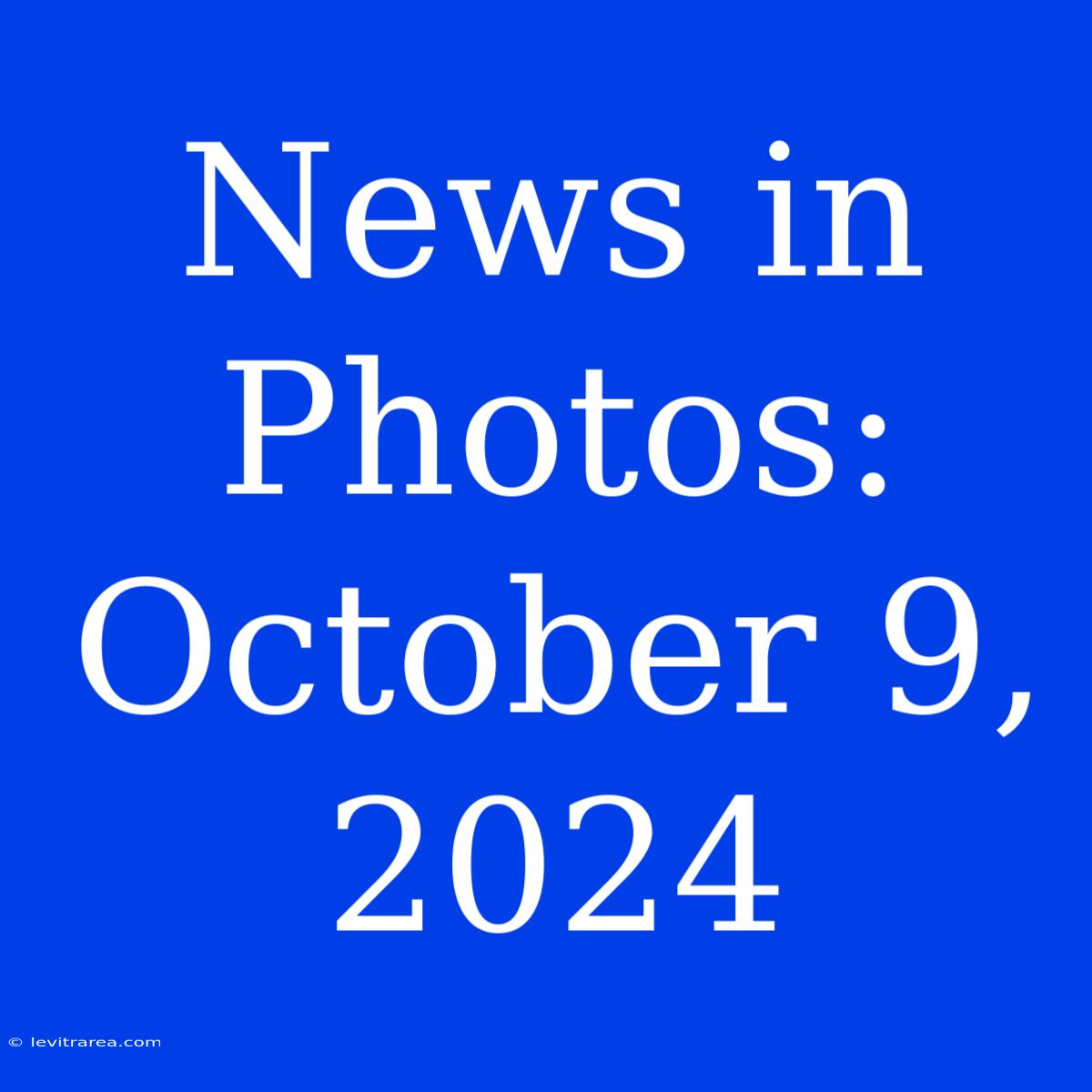 News In Photos: October 9, 2024 