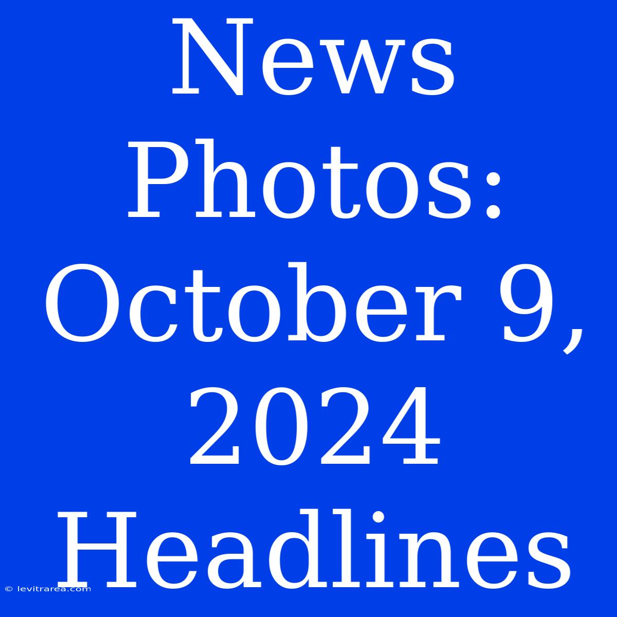 News Photos: October 9, 2024 Headlines