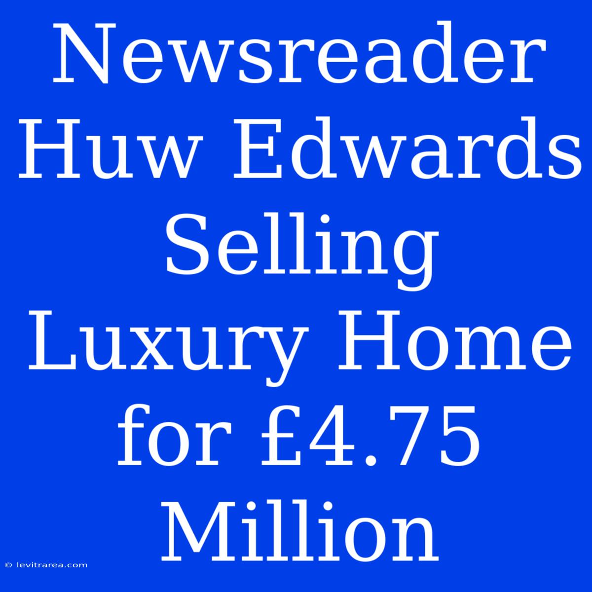 Newsreader Huw Edwards Selling Luxury Home For £4.75 Million