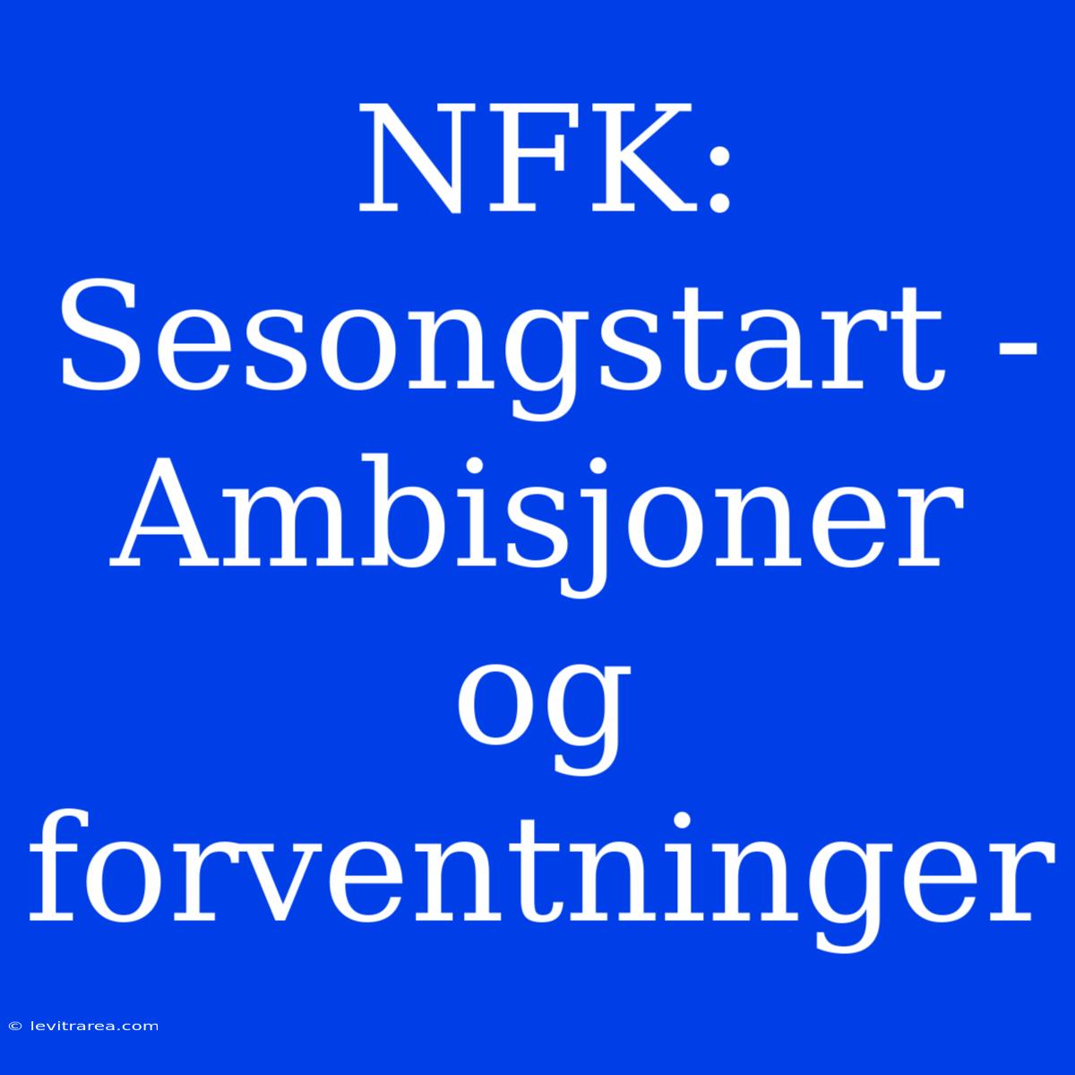 NFK: Sesongstart - Ambisjoner Og Forventninger