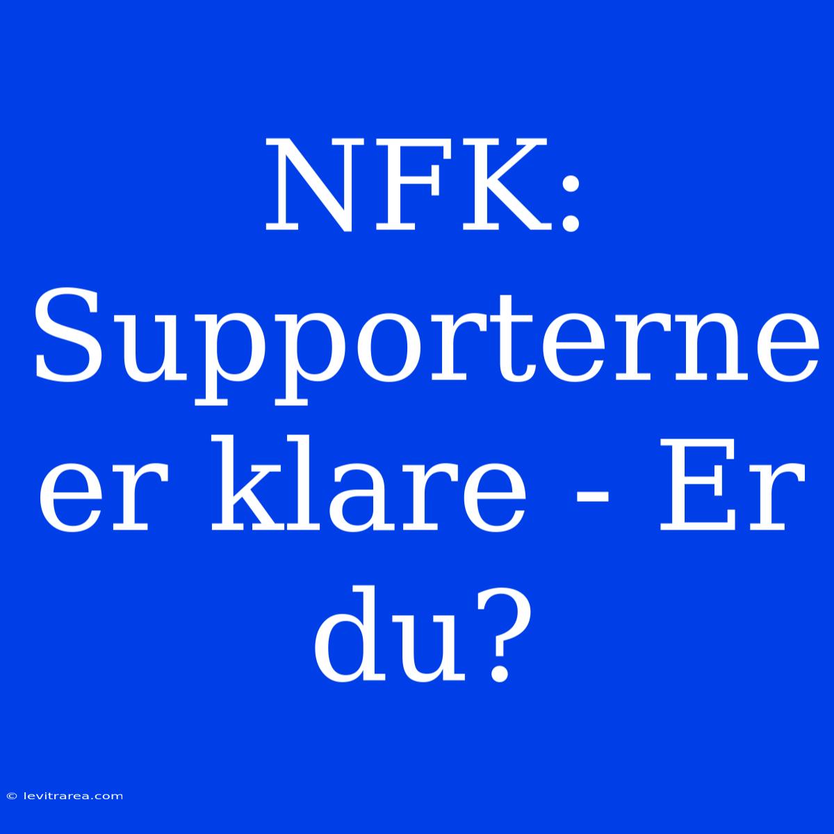 NFK: Supporterne Er Klare - Er Du?