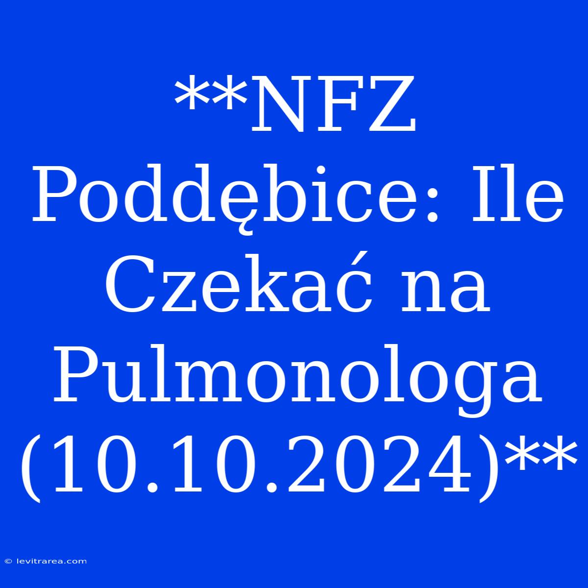 **NFZ Poddębice: Ile Czekać Na Pulmonologa (10.10.2024)**