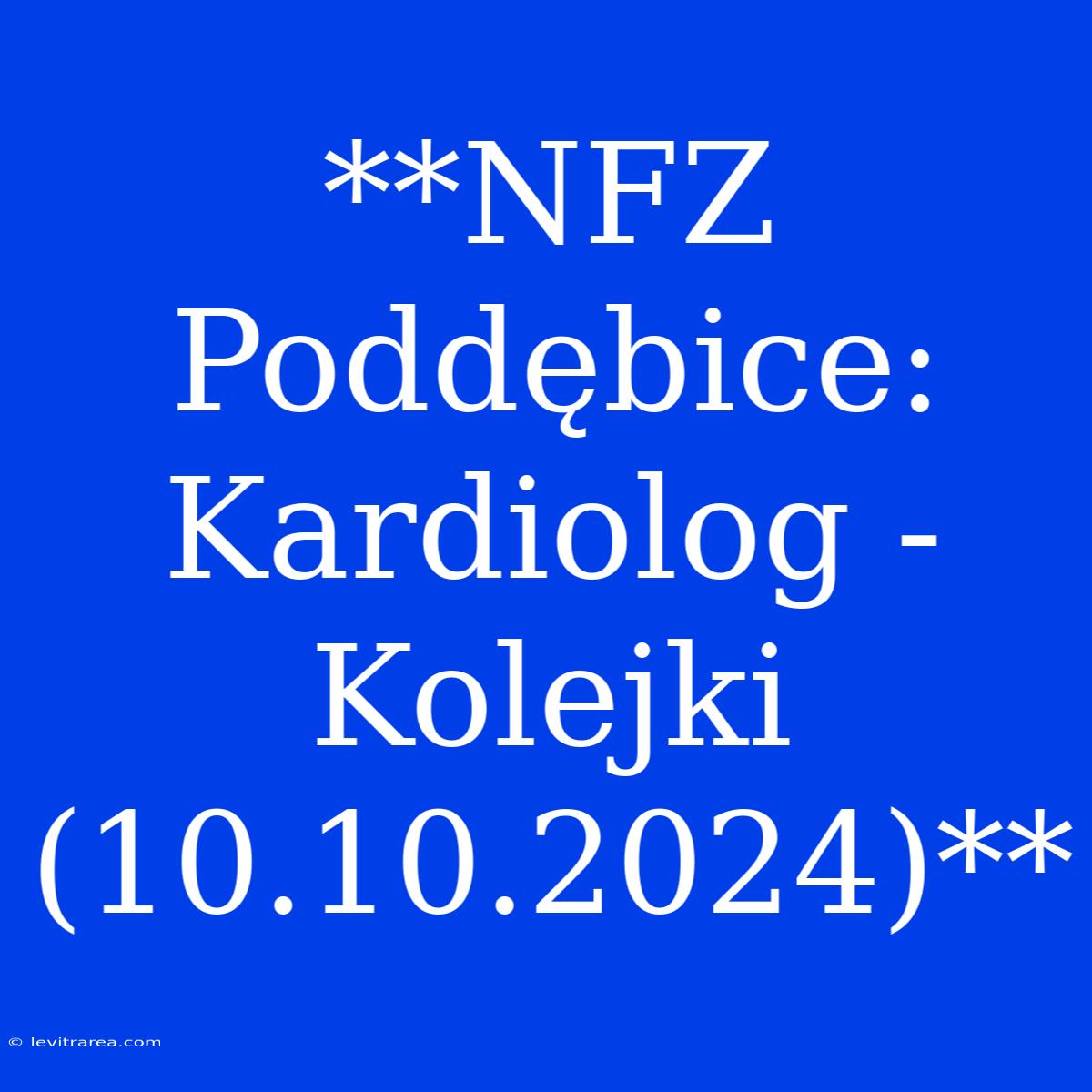 **NFZ Poddębice: Kardiolog - Kolejki (10.10.2024)**