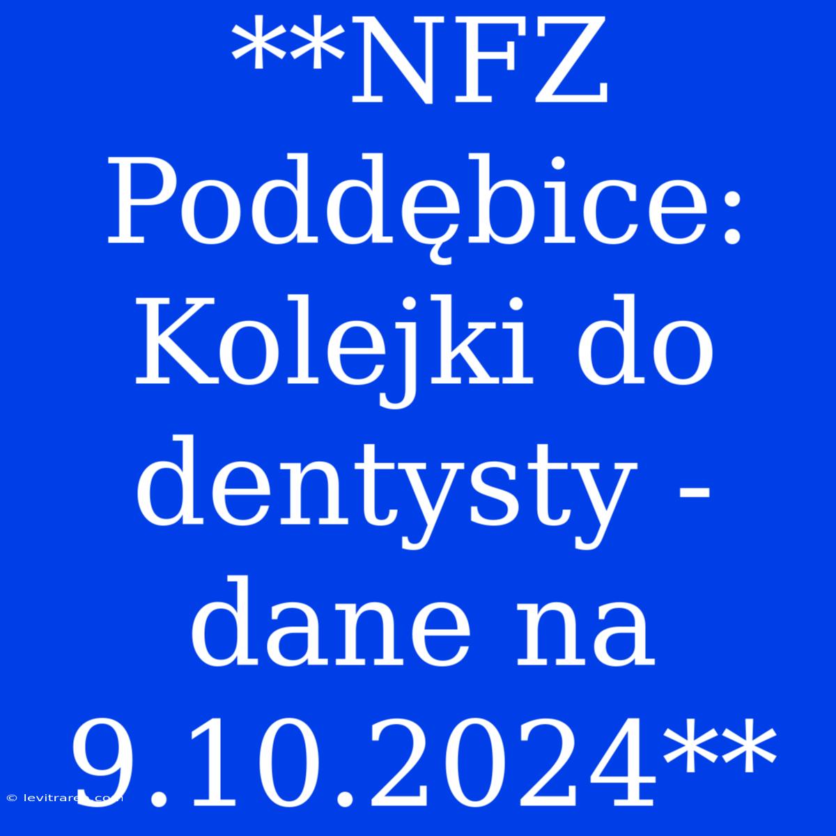 **NFZ Poddębice: Kolejki Do Dentysty - Dane Na 9.10.2024**