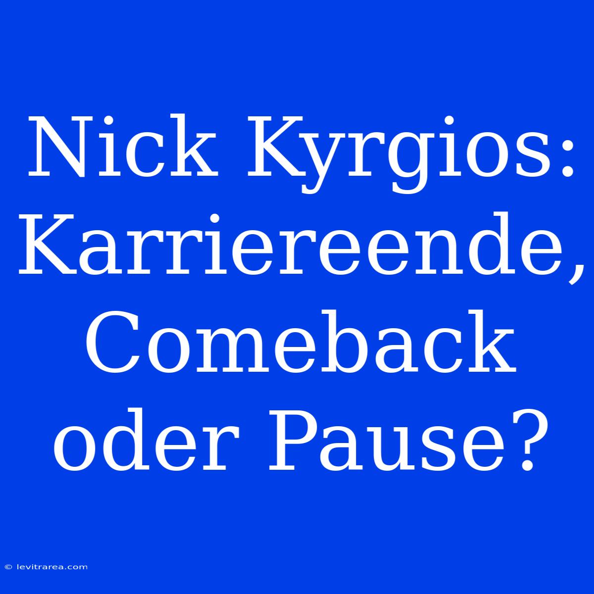 Nick Kyrgios: Karriereende, Comeback Oder Pause?