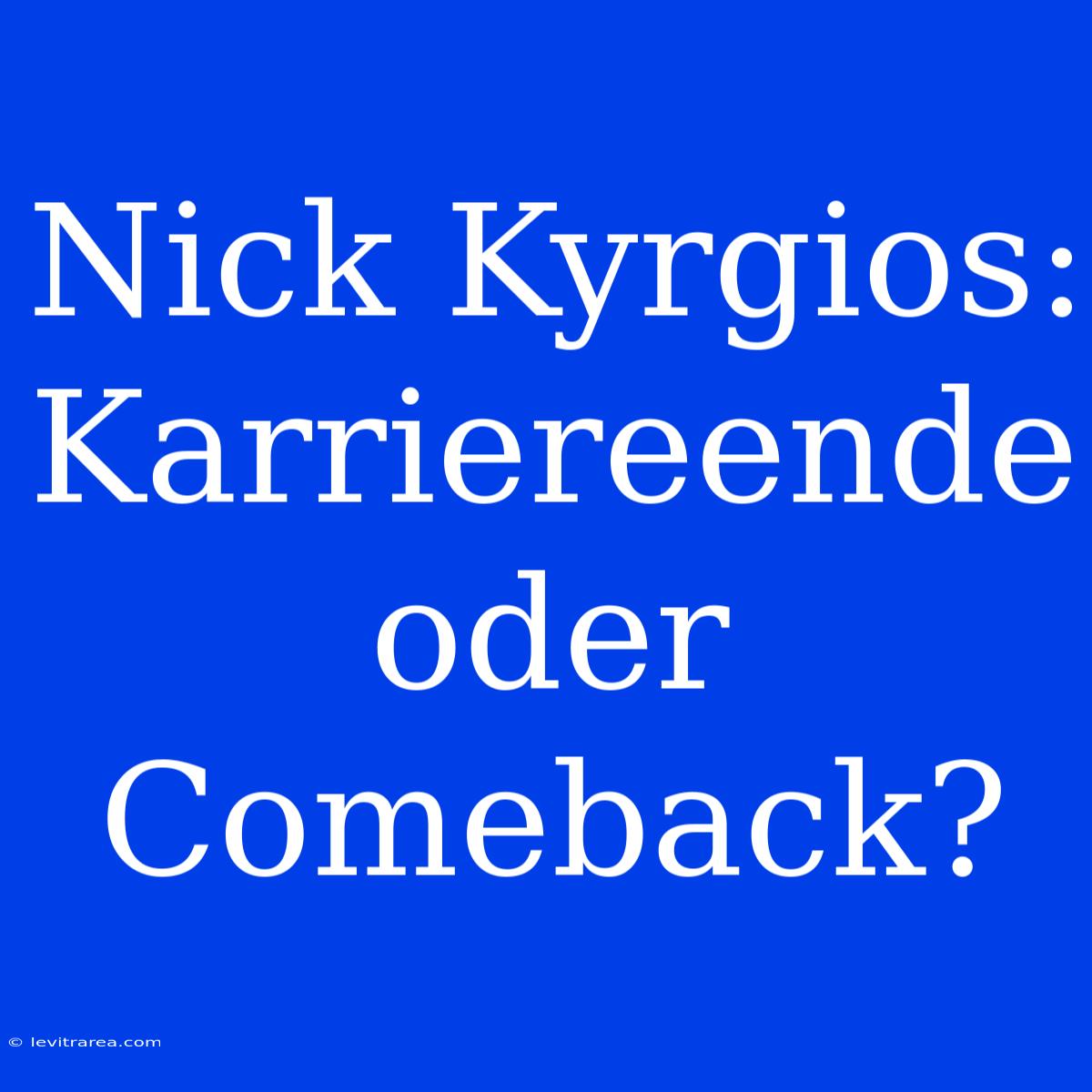 Nick Kyrgios: Karriereende Oder Comeback?