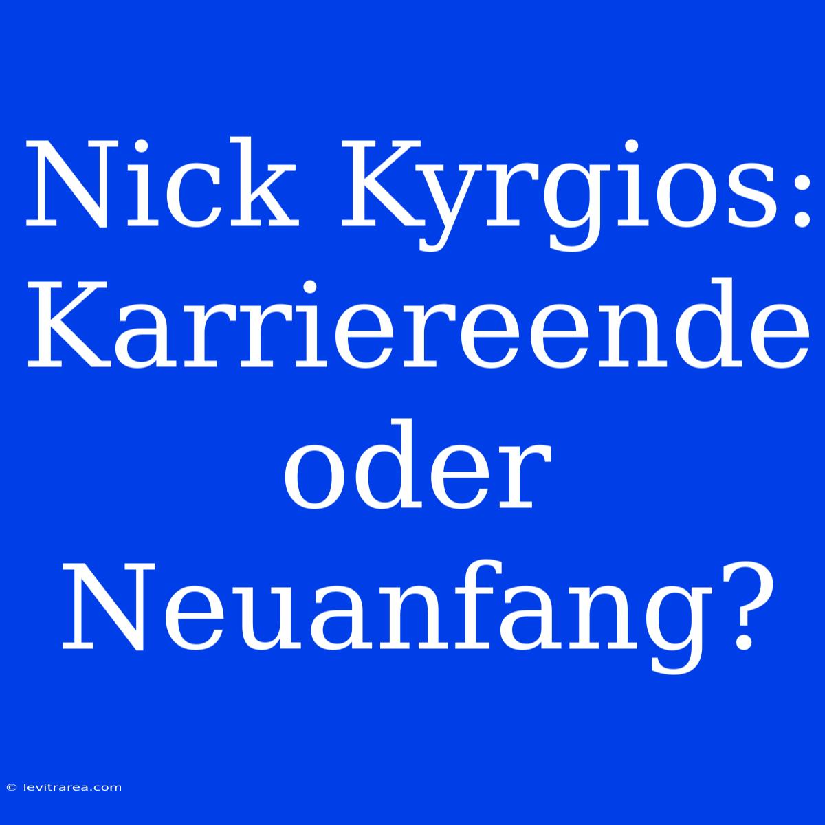 Nick Kyrgios: Karriereende Oder Neuanfang?