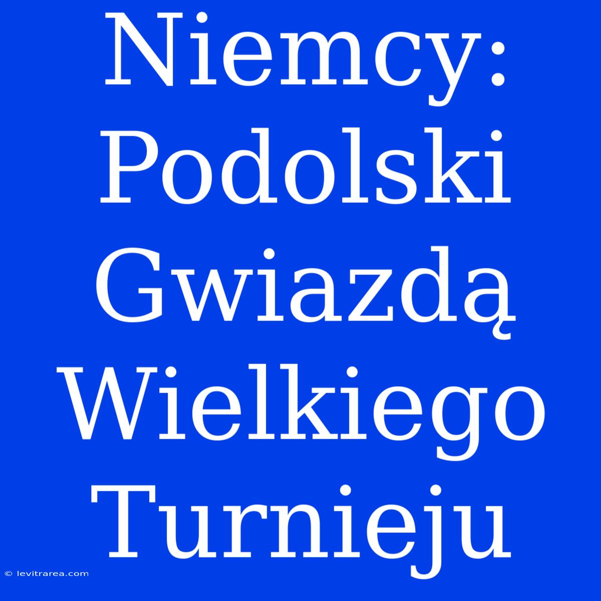 Niemcy: Podolski Gwiazdą Wielkiego Turnieju