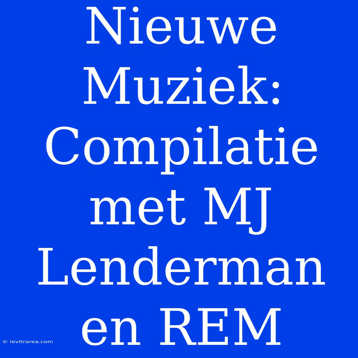 Nieuwe Muziek: Compilatie Met MJ Lenderman En REM