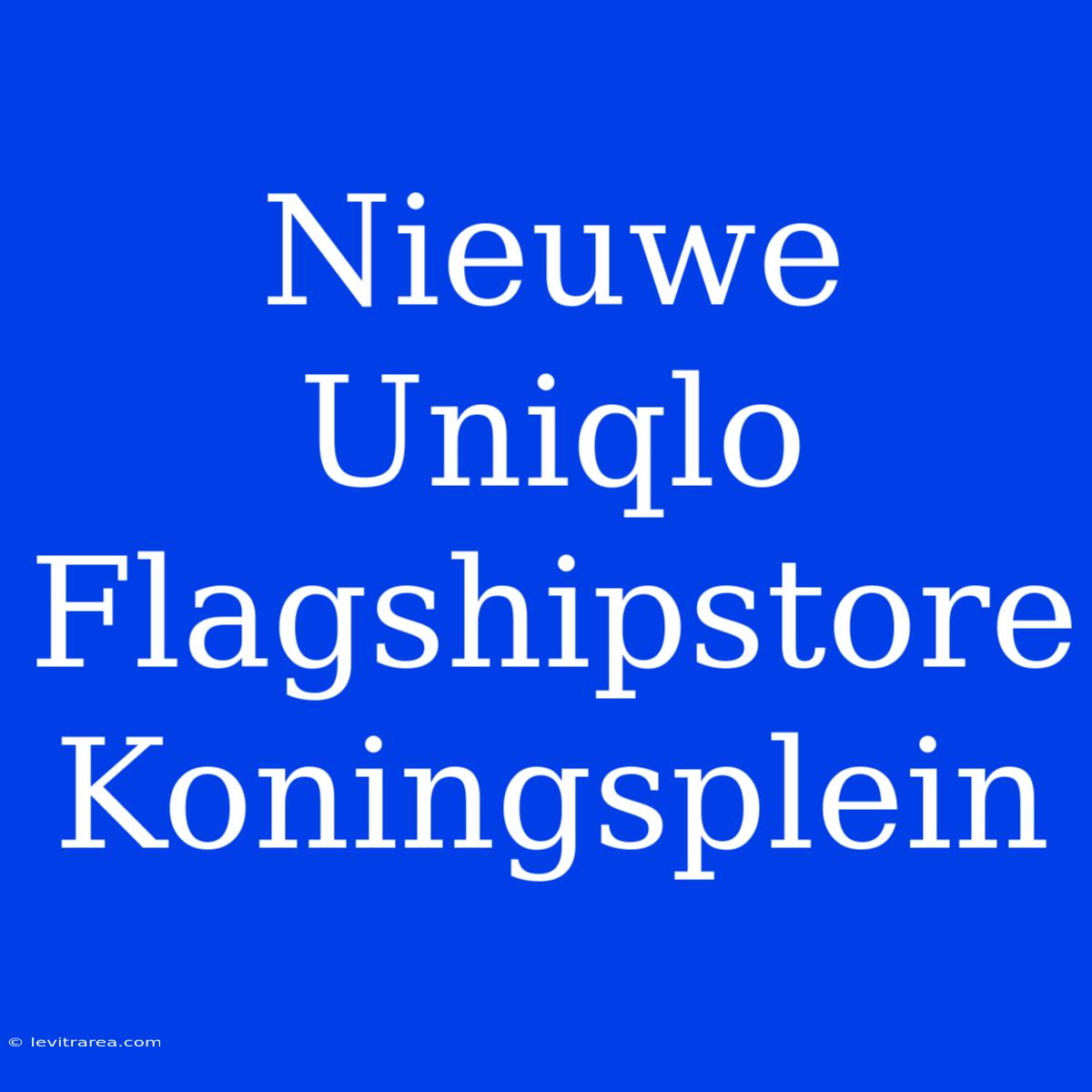 Nieuwe Uniqlo Flagshipstore Koningsplein