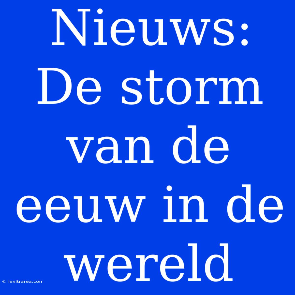 Nieuws: De Storm Van De Eeuw In De Wereld 